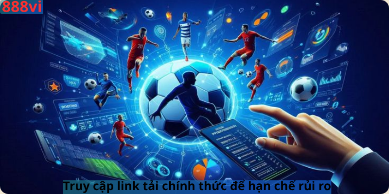 Truy cập link tải chính thức để hạn chế rủi ro