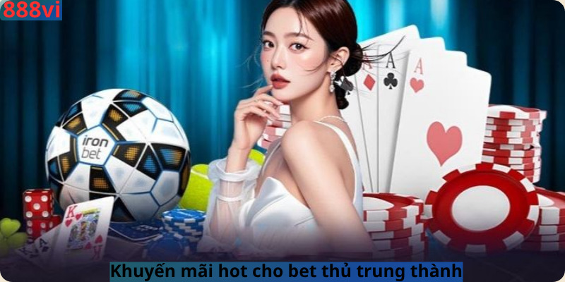Khuyến mãi hot cho bet thủ trung thành