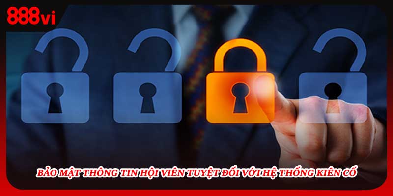 Bảo mật thông tin hội viên tuyệt đối với hệ thống kiên cố