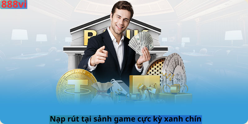 Nạp rút tại sảnh game cực kỳ xanh chính
