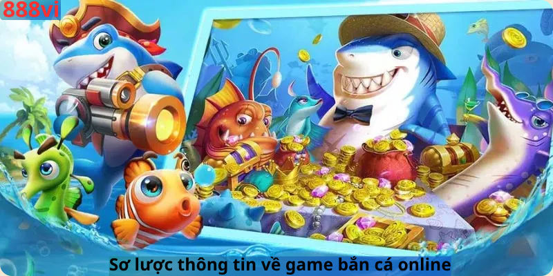 Sơ lược thông tin về game bắn cá online