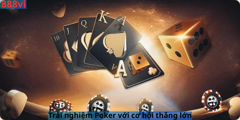 Trải nghiệm Poker với cơ hội thắng lớn