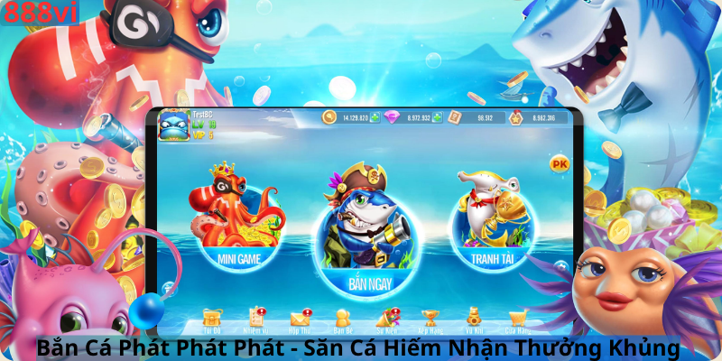 Bắn Cá Phát Phát Phát - Săn Cá Hiếm Nhận Thưởng Khủng