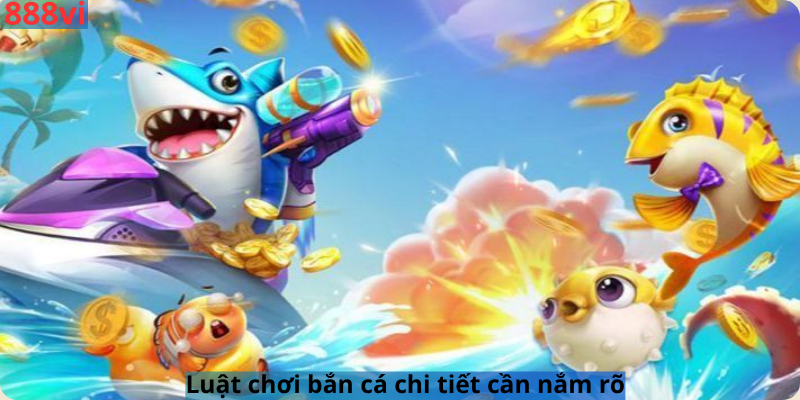 Luật chơi bắn cá chi tiết cần nắm rõ