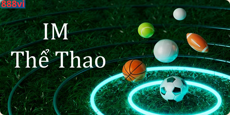 IM Thể Thao - Khám Phá Sảnh Đa Dạng, Tỷ Lệ Chuẩn Xác