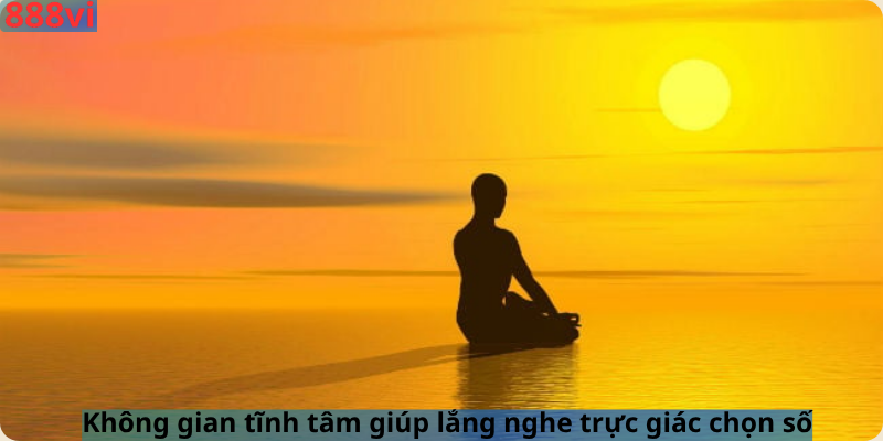 Không gian tĩnh tâm giúp lắng nghe trực giác chọn số