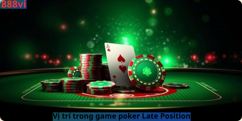 Vị trí trong game poker Late Position 