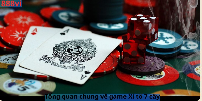 Tổng quan chung về game Xì tố 7 cây