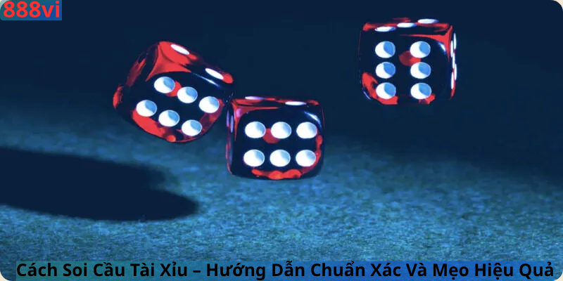 Cách Soi Cầu Tài Xỉu – Hướng Dẫn Chuẩn Xác Và Mẹo Hiệu Quả