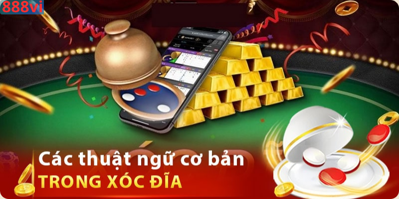 Giải mã các thuật ngữ quen thuộc trong Xóc Đĩa