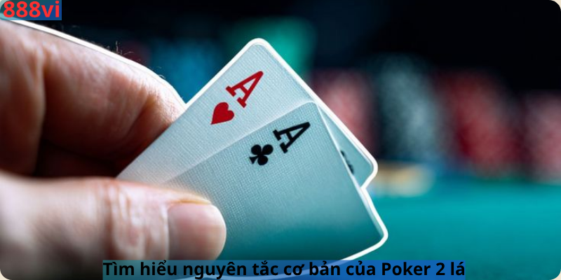 Tìm hiểu nguyên tắc cơ bản của Poker 2 lá